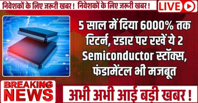 5 साल में दिया 6000% तक रिटर्न, रडार पर रखें ये 2 Semiconductor स्टॉक्स, फंडामेंटल भी मजबूत