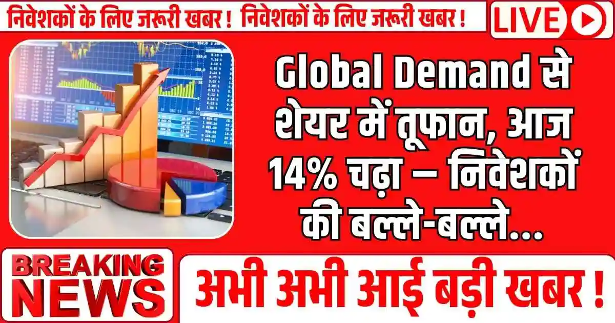 Global Demand से शेयर में तूफान, आज 14% चढ़ा – निवेशकों की बल्ले-बल्ले...
