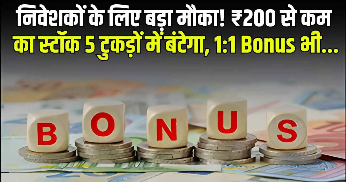 निवेशकों के लिए बड़ा मौका! ₹200 से कम का स्टॉक 5 टुकड़ों में बंटेगा, 1:1 Bonus भी...