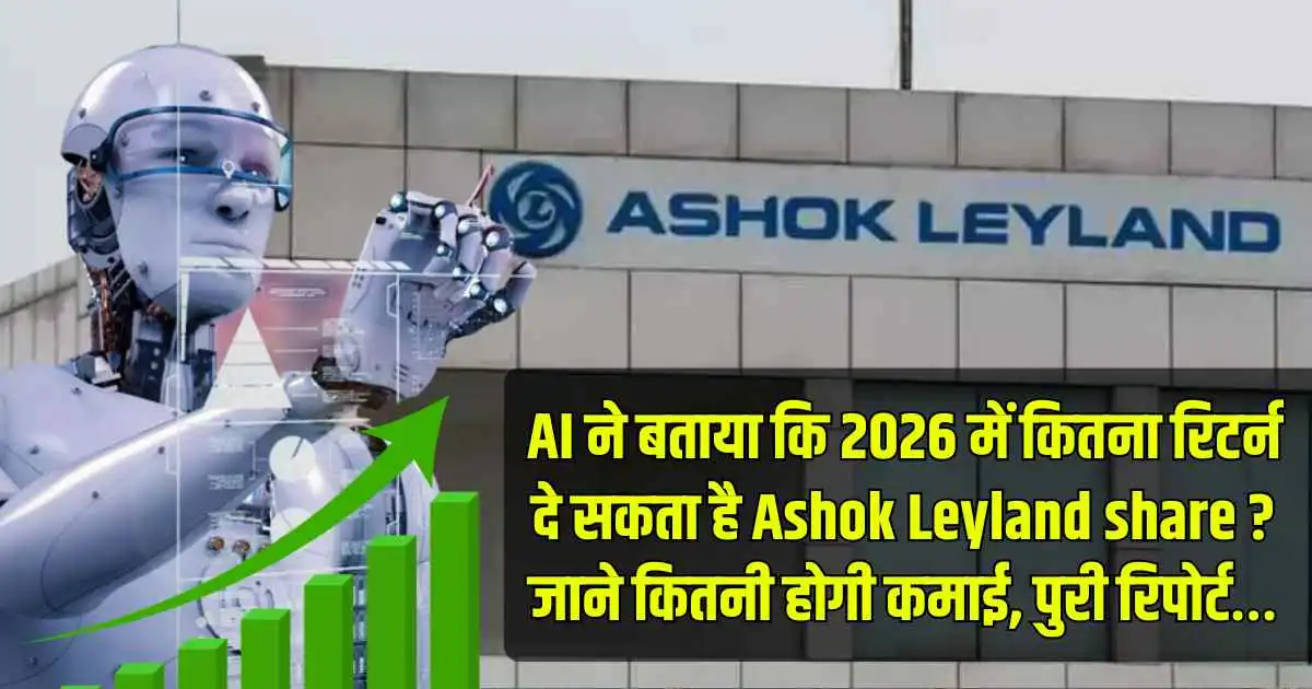 AI ने बताया कि 2026 में कितना रिटर्न दे सकता है Ashok Leyland share ? जाने कितनी होगी कमाई, पुरी रिपोर्ट…