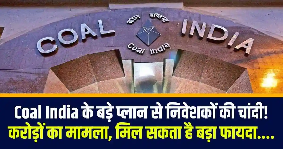 Coal India के बड़े प्लान से निवेशकों की चांदी! करोड़ों का मामला, मिल सकता है बड़ा फायदा....