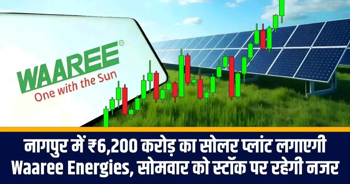 नागपुर में ₹6,200 करोड़ का सोलर प्लांट लगाएगी Waaree Energies, सोमवार को स्टॉक पर रहेगी नजर