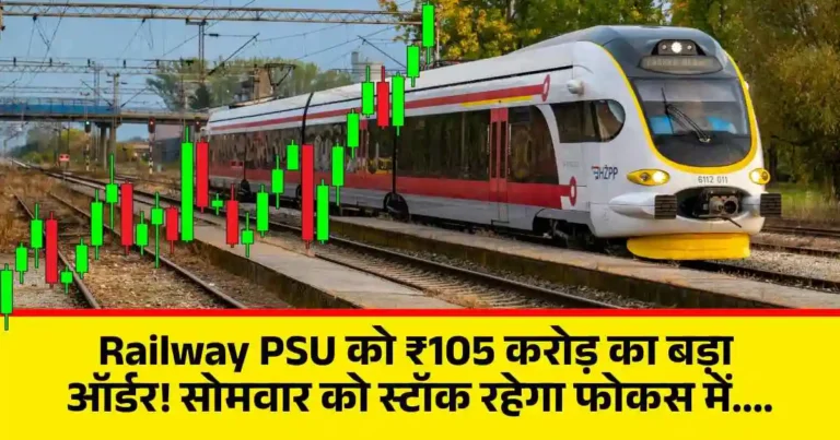 Railway PSU को ₹105 करोड़ का बड़ा ऑर्डर! सोमवार को स्टॉक रहेगा फोकस में....